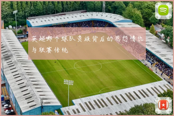英超哪个球队贵族背后的恩怨情仇与联赛传统