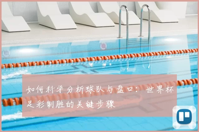 如何科学分析球队与盘口:世界杯足彩制胜的关键步骤