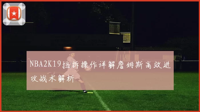 NBA2K19挡拆操作详解詹姆斯高效进攻战术解析