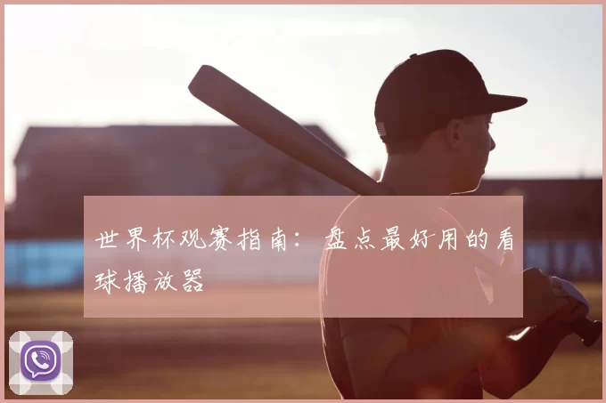 世界杯观赛指南：盘点最好用的看球播放器