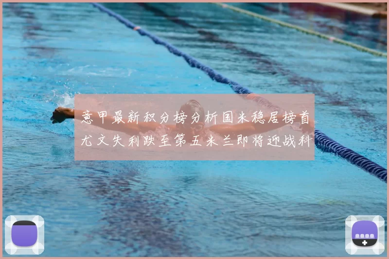 意甲最新积分榜分析国米稳居榜首尤文失利跌至第五米兰即将迎战科莫
