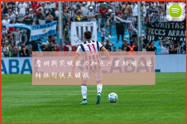 詹姆斯突破能力加点方案助湖人逆转独行侠关键战