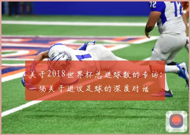 关于2018世界杯总进球数的专访:一场关于进攻足球的深度对话