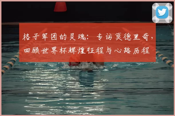 格子军团的灵魂:专访莫德里奇,回顾世界杯辉煌征程与心路历程