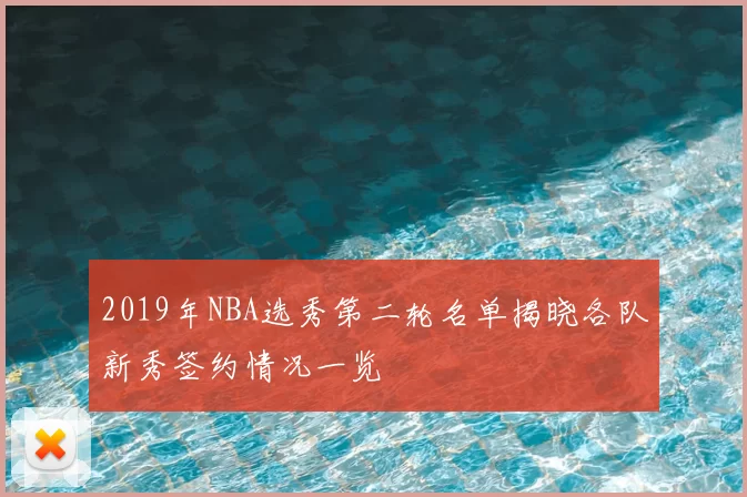 2019年NBA选秀第二轮名单揭晓各队新秀签约情况一览