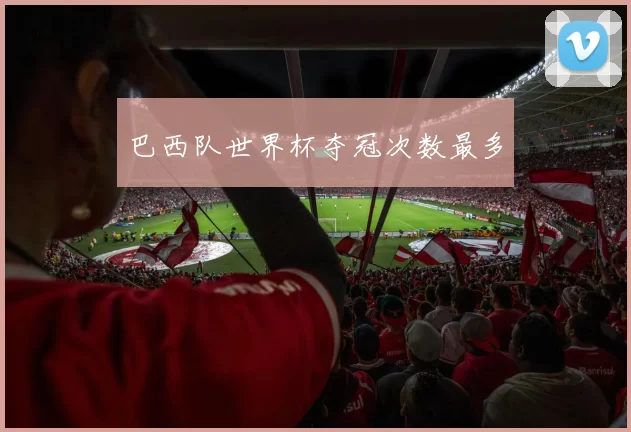 巴西队世界杯夺冠次数最多