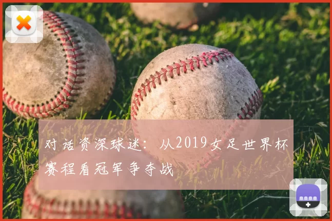 对话资深球迷：从2019女足世界杯赛程看冠军争夺战