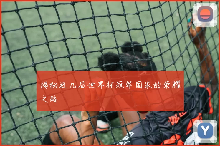 揭秘近几届世界杯冠军国家的荣耀之路