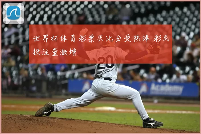 世界杯体育彩票买比分受热捧 彩民投注量激增