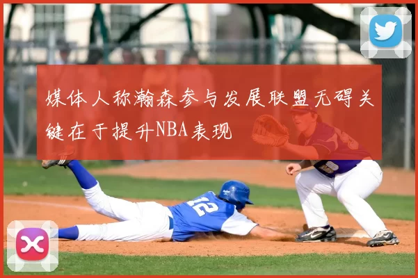 媒体人称瀚森参与发展联盟无碍关键在于提升NBA表现