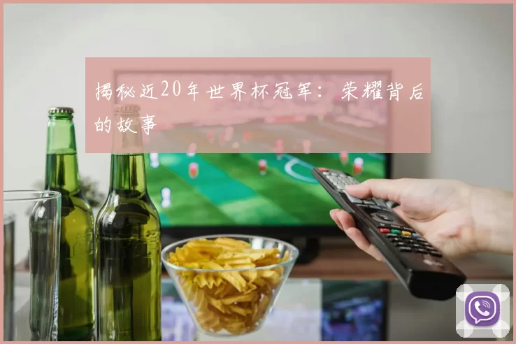 揭秘近20年世界杯冠军：荣耀背后的故事