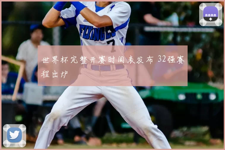 世界杯完整开赛时间表发布 32强赛程出炉